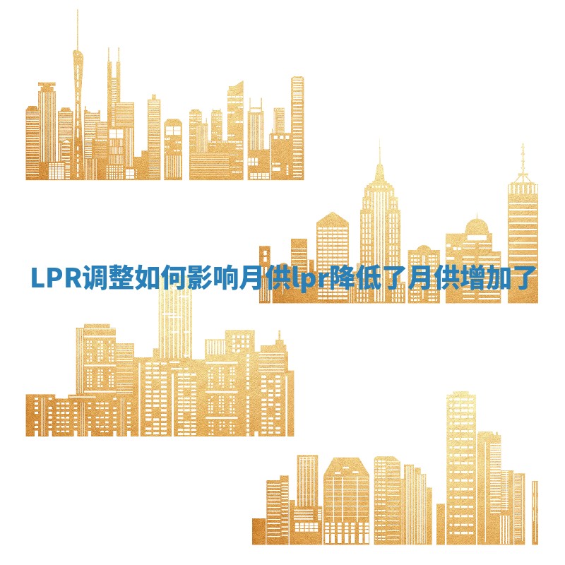 LPR调整如何影响月供_lpr降低了月供增加了
