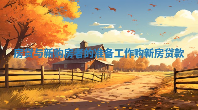 房贷与新购房者的准备工作 购新房贷款