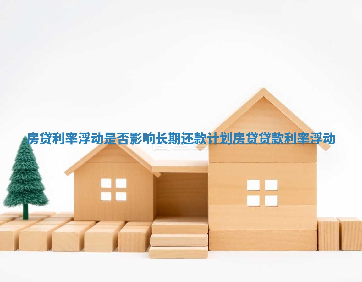 房贷利率浮动是否影响长期还款计划_房贷贷款利率浮动